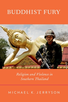 Buddhist Fury: Religion and Violence in Southern Thailand - Jerryson, Michael K