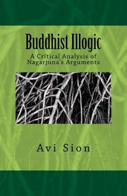 Buddhist Illogic: A Critical Analysis of Nagarjuna's Arguments - Sion, AVI