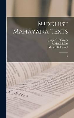 Buddhist Mahyna Texts: 1 - Cowell, Edward B 1826-1903, and Mller, F Max 1823-1900, and Takakusu, Junjiro