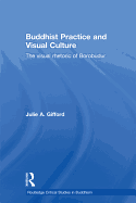 Buddhist Practice and Visual Culture: The Visual Rhetoric of Borobudur