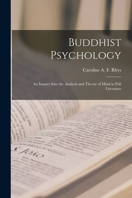 Buddhist Psychology; an Inquiry Into the Analysis and Theory of Mind in Pali Literature - Davids, Caroline A F Rhys 1857-1942