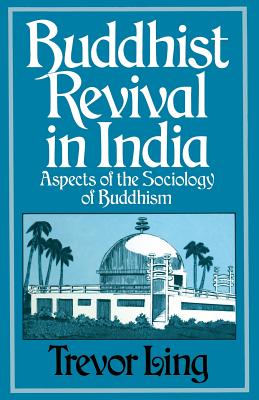 Buddhist Revival in India: Aspects of the Sociology of Buddhism - Ling, Trevor