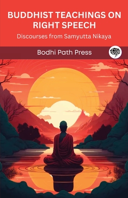 Buddhist Teachings on Right Speech: Discourses from Samyutta Nikaya (From Bodhi Path Press) - Bodhi Path Press