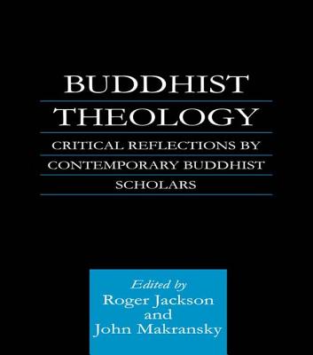 Buddhist Theology: Critical Reflections by Contemporary Buddhist Scholars - Jackson, Roger (Editor), and Makransky, John (Editor)