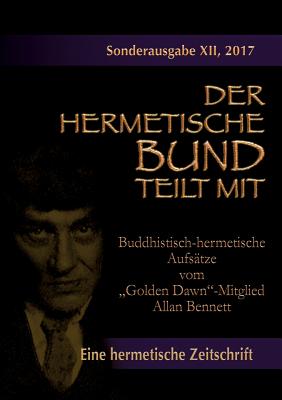 Buddhistisch-hermetische Aufstze vom Golden Dawn-Mitglied Allan Bennett: Der hermetische Bund teilt mit: Sonderausgabe Nr. 12 - Bennett, Allan