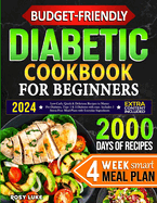Budget-Friendly Diabetic Cookbook for Beginners: Low-Carb, Quick & Tasty Recipes to Master Pre-Diabetes, Type 1 & 2 Diabetes with Ease. Includes 4-Week Smart Meal Plan with Affordable Ingredients