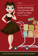 Budget Savvy Diva's Guide to Slashing Your Grocery Bill by 50% or More: Secret Tricks & Clever Tips for Eating Great & Saving Money