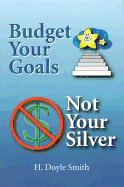 Budget Your Goals, Not Your Silver: How Your Economy Really Works and How We Can Make It Better