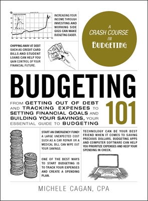 Budgeting 101: From Getting Out of Debt and Tracking Expenses to Setting Financial Goals and Building Your Savings, Your Essential Guide to Budgeting - Cagan, Michele, CPA