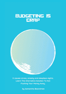 Budgeting Is Crap: It Causes Stress, Anxiety, and Sleepless Nights. Learn The Alternative Solution To Not Flushing Your Money Away
