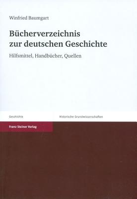 Buecherverzeichnis Zur Deutschen Geschichte: Hilfsmittel, Handbuecher, Quellen - Baumgart, Winfried