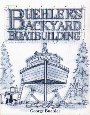 Buehler's Backyard Boatbuilding - Buehler, George, and Buheler, George, and Buehler George
