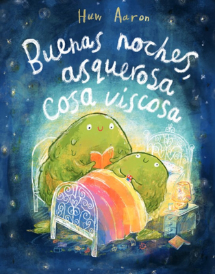 Buenas Noches, Asquerosa Cosa Viscosa / Sleep Tight, Disgusting Blob - Aaron, Huw