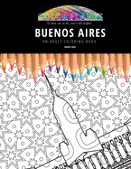 Buenos Aires: AN ADULT COLORING BOOK: An Awesome Coloring Book For Adults