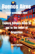 Buenos Aires Travel guide 2023-2024: Explore Buenos Aires to get to the heart of Argentina