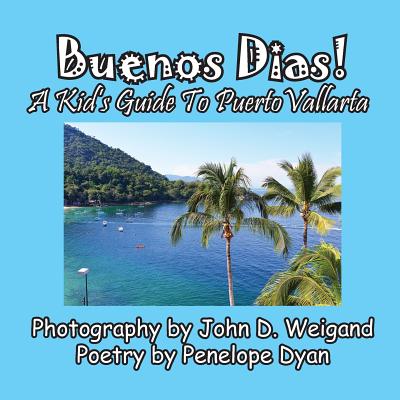 Buenos Dias! a Kid's Guide to Puerto Vallarta - Dyan, Penelope, and Weigand, John D (Photographer)