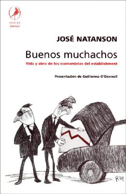 Buenos Muchachos: Vida y Obra de Los Economistas del Establishment - Natanson, Jose