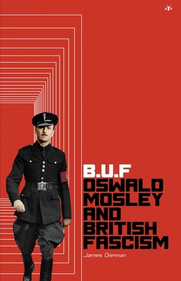 Buf: Oswald Mosley and British Fascism - Drennan, James