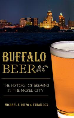 Buffalo Beer: The History of Brewing in the Nickel City - Rizzo, Michael F, and Cox, Ethan