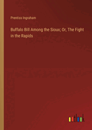 Buffalo Bill Among the Sioux; Or, The Fight in the Rapids
