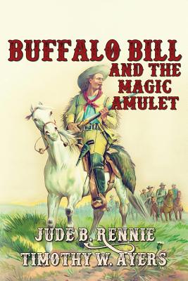 Buffalo Bill and the Magic Amulet - Ayers, Timothy W