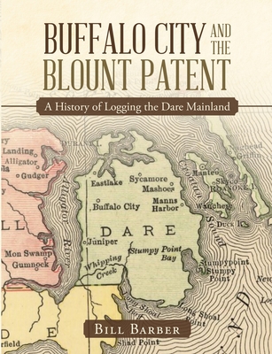 Buffalo City and the Blount Patent: A History of Logging the Dare Mainland - Barber, Bill