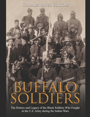Buffalo Soldiers: The History and Legacy of the Black Soldiers Who Fought in the U.S. Army during the Indian Wars - Charles River