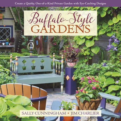 Buffalo-Style Gardens: Create a Quirky, One-Of-A-Kind Private Garden with Eye-Catching Designs - Cunningham, Sally, and Charlier, Jim