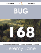 Bug 168 Success Secrets - 168 Most Asked Questions on Bug - What You Need to Know - Lane, Jeremy