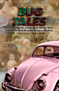 Bug Tales: The 99 Most Hilarious, Outrageous and Touching Tributes Ever Compiled about the Car That Became an Icon - Klebahn, Paul A, and Jacobs, Gabriella