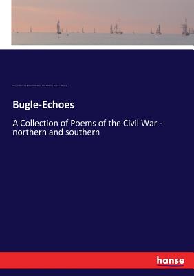 Bugle-Echoes: A Collection of Poems of the Civil War - northern and southern - Whitman, Walt, and Browne, Francis F, and Stoddard, Richard H
