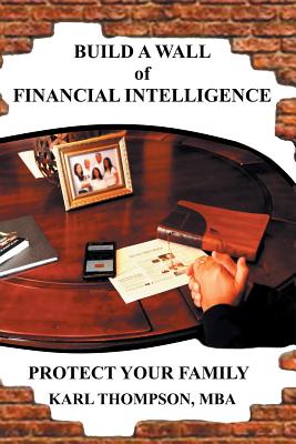 Build a Wall of Financial Intelligence: Protect Your Family - Thompson, Karl