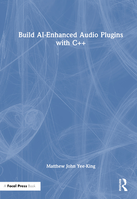 Build AI-Enhanced Audio Plugins with C++ - Yee-King, Matthew John