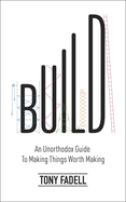 Build: An Unorthodox Guide to Making Things Worth Making - The New York Times bestseller