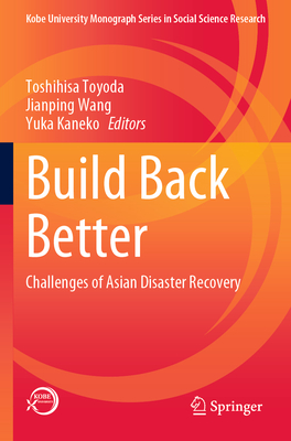 Build Back Better: Challenges of Asian Disaster Recovery - Toyoda, Toshihisa (Editor), and Wang, Jianping (Editor), and Kaneko, Yuka (Editor)