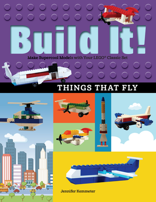 Build It! Things That Fly: Make Supercool Models with Your Favorite Lego(r) Parts - Kemmeter, Jennifer