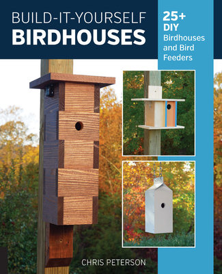 Build-It-Yourself Birdhouses: 25+ DIY Birdhouses and Bird Feeders - Peterson, Chris
