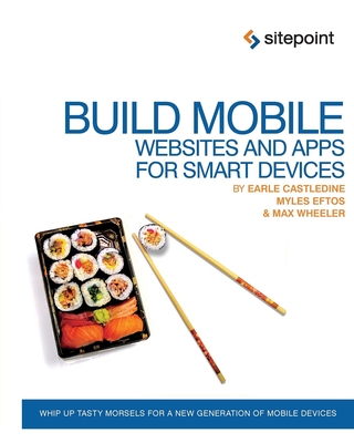 Build Mobile Websites and Apps for Smart Devices - Castledine, Earle, and Eftos, Myles, and Wheeler, Max