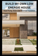 Build My Own Low Energie House: Heat Pump, Solar and Thermal Insulation