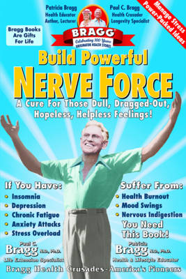 Build Powerful Nerve Force: Cure for the Dull Dragged-Out Hopeless, Helpless Life - Bragg, Paul C, N.D., PH.D., and Bragg, Patricia, N.D., Ph.D.