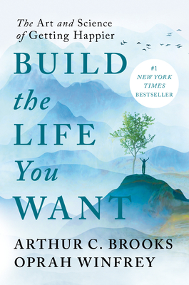 Build the Life You Want: The Art and Science of Getting Happier - Brooks, Arthur C, and Winfrey, Oprah