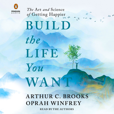 Build the Life You Want: The Art and Science of Getting Happier - Brooks, Arthur C (Read by), and Winfrey, Oprah (Read by)