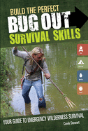 Build the Perfect Bug Out: Survival Skills: Your Guide to Emergency Wilderness Survival