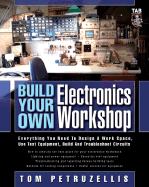 Build Your Own Electronics Workshop: Everything You Need to Design a Work Space, Use Test Equipment, Build and Troubleshoot Circuits