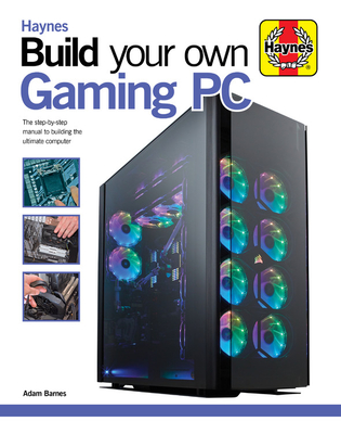 Build Your Own Gaming PC: The step-by-step manual to building the ultimate computer - Barnes, Adam