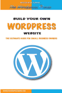 Build Your Own Wordpress Website: An Ultimate Guide for Small Business Owners