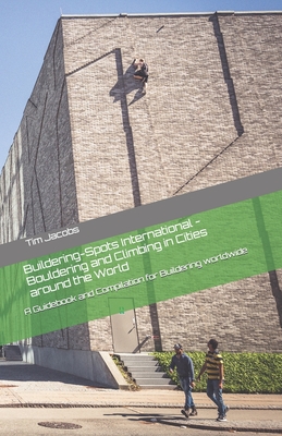 Buildering-Spots International - Bouldering and Climbing in Cities around the World: A Guidebook and Compilation for Buildering worldwide - Jacobs, Tim