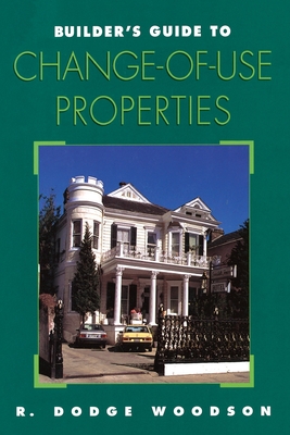 Builder's Guide to Change-of-Use Properties - Woodson, R Dodge