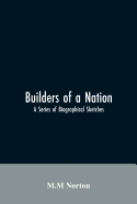 Builders Of A Nation; A Series Of Biographical Sketches