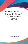 Builders Of Our Law During The Reign Of Queen Victoria (1904)